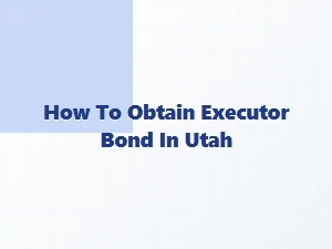 How to Obtain Executor Bond in Utah