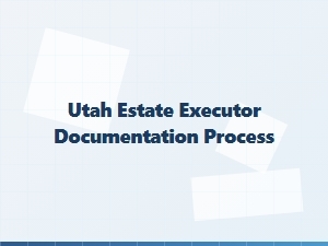 Utah Estate Executor Documentation Process