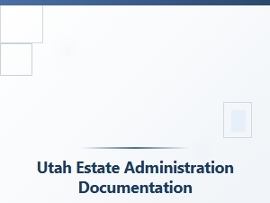 Utah Estate Administration Paperwork Filing Guide