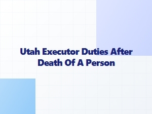 Utah Executor Duties After Death Probate Assets