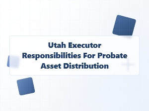 Utah Executor Responsibilities for Probate Asset Distribution