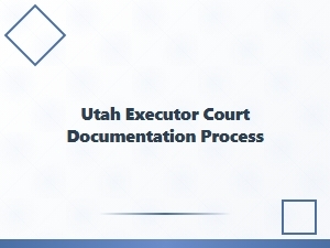 Utah Executor Court Documentation Process