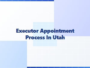 Utah Executor Appointment Steps Explained