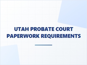 Utah Executor Appointment Steps and Paperwork Requirements