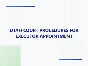 Utah Court Procedures for Executor Appointment