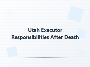 Utah Executor Responsibilities After Death